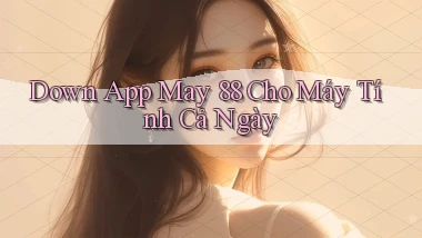 down app may 88 cho máy tính cả ngày