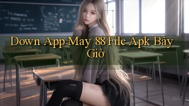 down app may 88 file apk bây giờ