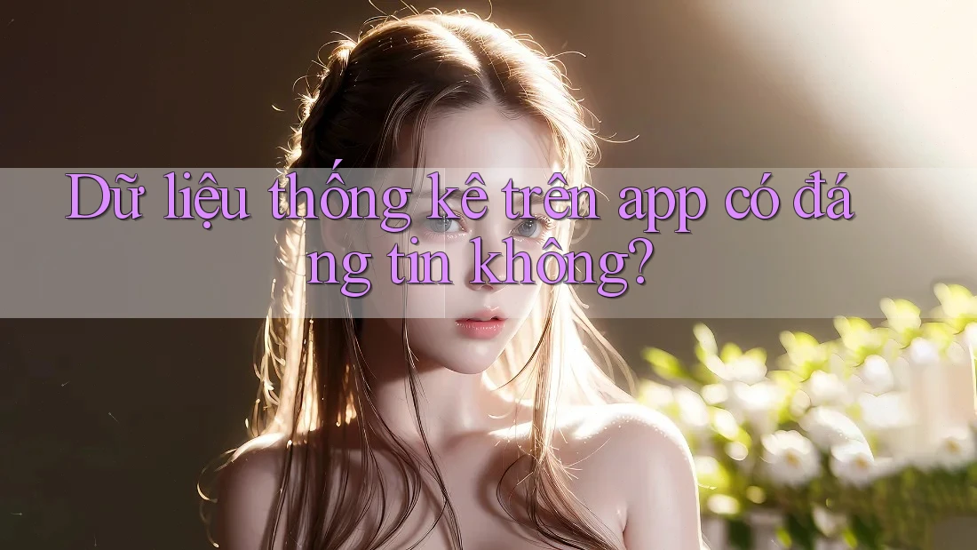 Dữ liệu thống kê trên app có đáng tin không?