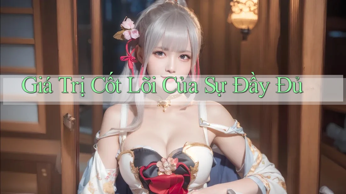 Giá Trị Cốt Lõi Của Sự Đầy Đủ Giá Trị Cốt Lõi Của Sự Đầy Đủ