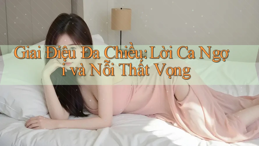 Giai Điệu Đa Chiều: Lời Ca Ngợi và Nỗi Thất Vọng