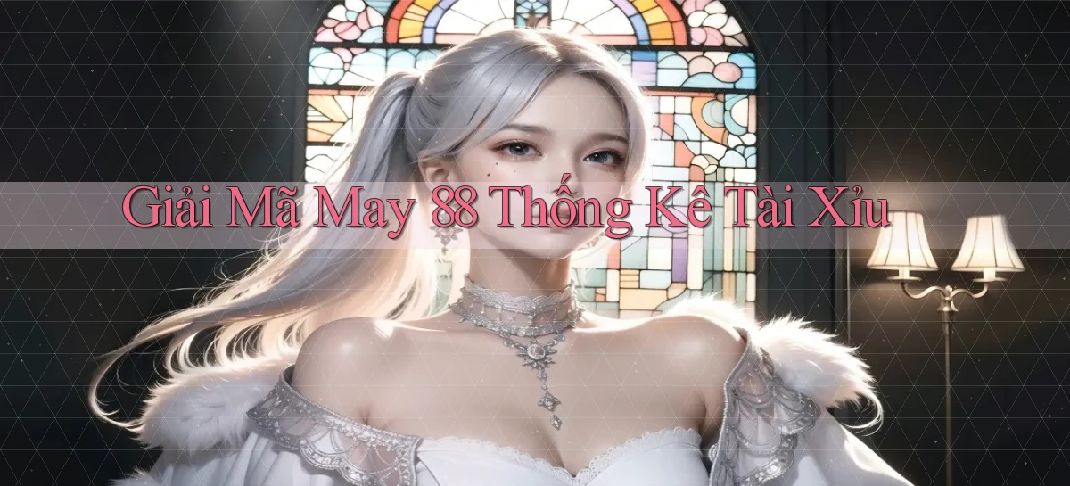 giải mã may 88 thống kê tài xỉu