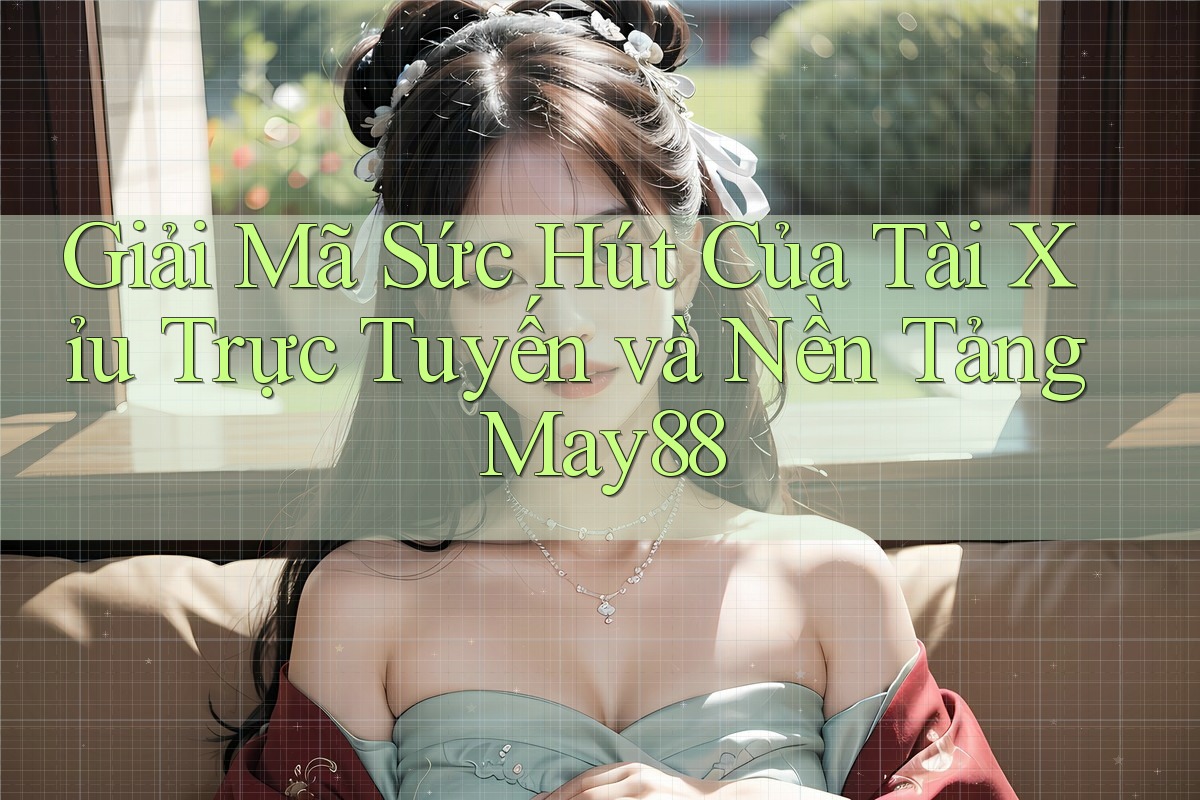 Giải Mã Sức Hút Của Tài Xỉu Trực Tuyến và Nền Tảng May88