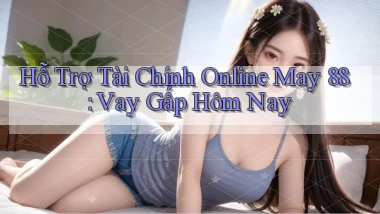 hỗ trợ tài chính online may 88 vay gấp hôm nay