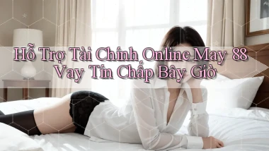 hỗ trợ tài chính online may 88 vay tín chấp bây giờ
