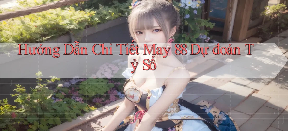 hướng dẫn chi tiết may 88 dự đoán tỷ số