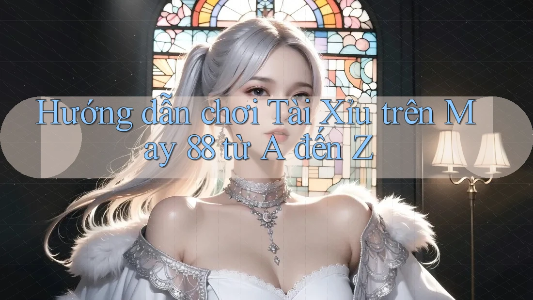Hướng dẫn chơi Tài Xỉu trên May 88 từ A đến Z Hướng dẫn chơi Tài Xỉu trên May 88 từ A đến Z