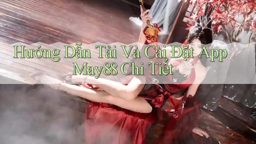 Hướng Dẫn Tải Và Cài Đặt App May88 Chi Tiết Hướng Dẫn Tải Và Cài Đặt App May88 Chi Tiết