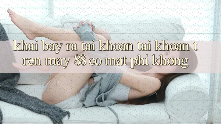 Khai bày ra tài khoản tài khoản trên May-88 có mất phí không?
