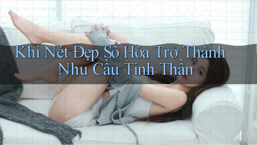 Khi Nét Đẹp Số Hóa Trở Thành Nhu Cầu Tinh Thần Khi Nét Đẹp Số Hóa Trở Thành Nhu Cầu Tinh Thần