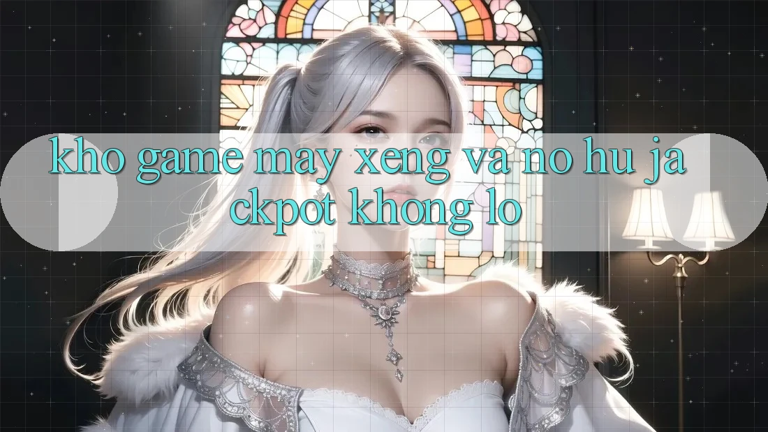Kho game Máy xèng và nổ hũ jackpot khổng lồ Kho game Máy xèng và nổ hũ jackpot khổng lồ