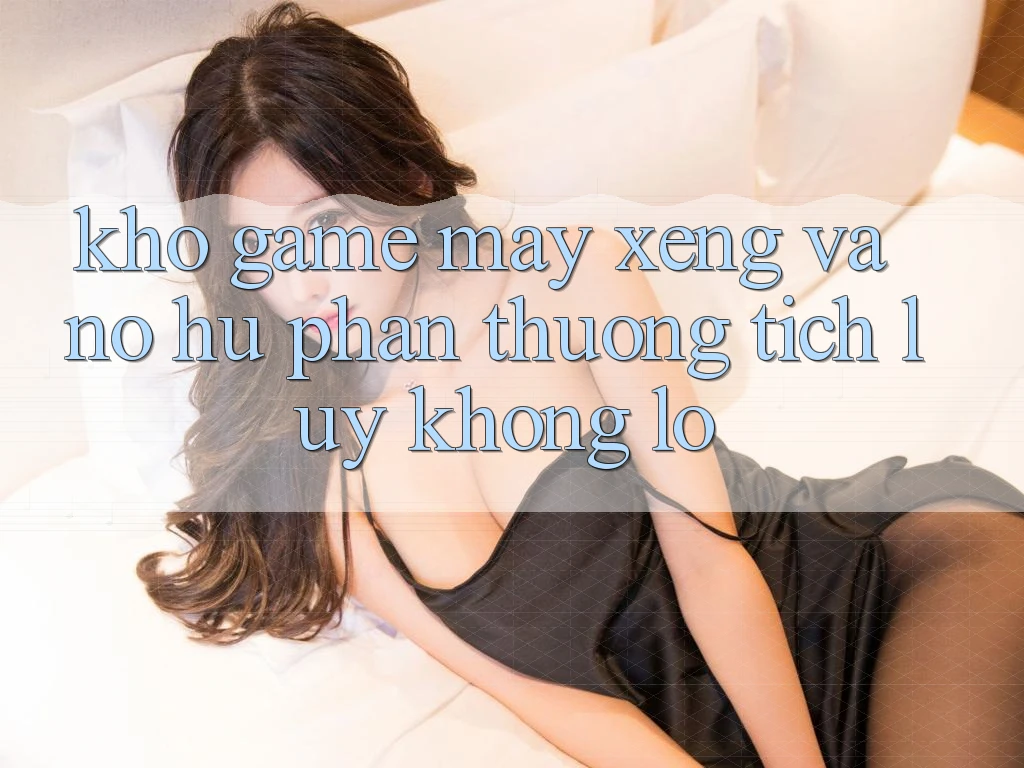 Kho game Máy xèng và nổ hũ phần thưởng tích lũy khổng lồ