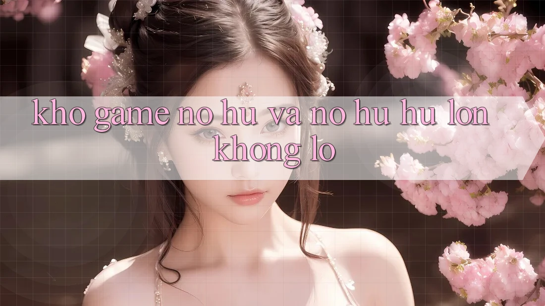 Kho game Nổ hũ và nổ hũ hũ lớn khổng lồ Kho game Nổ hũ và nổ hũ hũ lớn khổng lồ