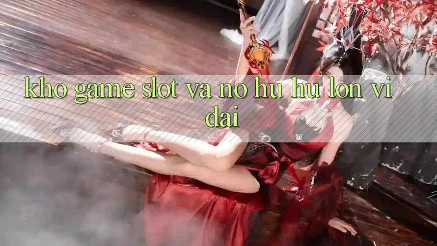 Kho game Slot và nổ hũ hũ lớn vĩ đại Kho game Slot và nổ hũ hũ lớn vĩ đại