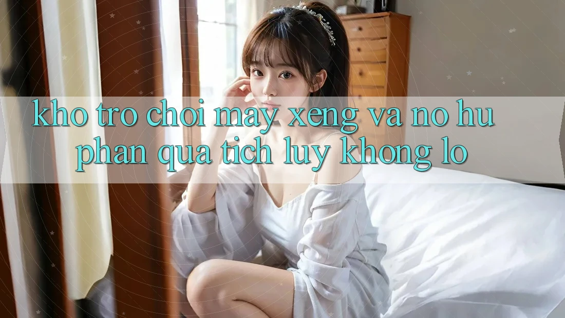 Kho trò chơi Máy xèng và nổ hũ phần quà tích lũy khổng lồ