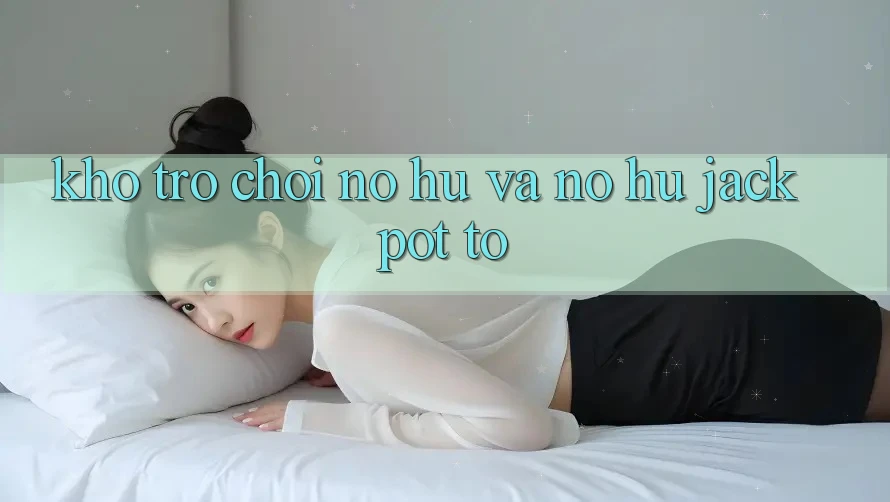 Kho trò chơi Nổ hũ và nổ hũ jackpot to