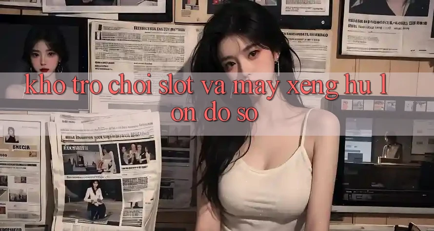 Kho trò chơi Slot và máy xèng hũ lớn đồ sộ