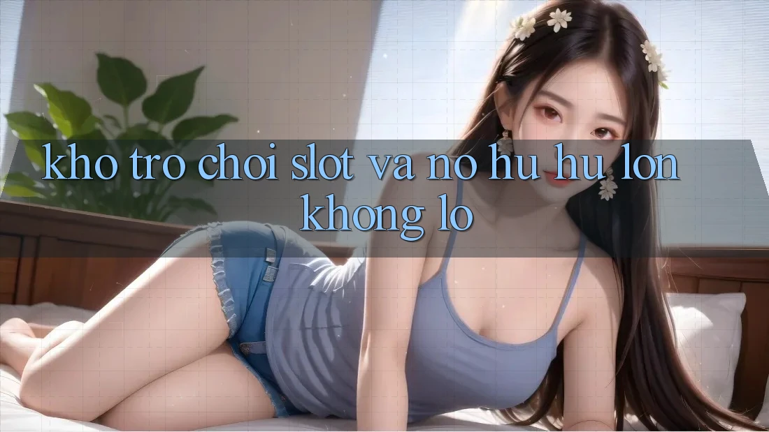 Kho trò chơi Slot và nổ hũ hũ lớn khổng lồ Kho trò chơi Slot và nổ hũ hũ lớn khổng lồ