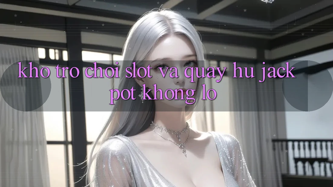 Kho trò chơi Slot và quay hũ jackpot khổng lồ Kho trò chơi Slot và quay hũ jackpot khổng lồ