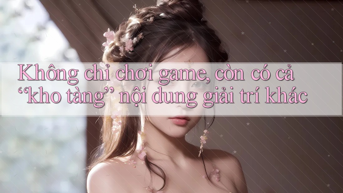 Không chỉ chơi game, còn có cả “kho tàng” nội dung giải trí khác