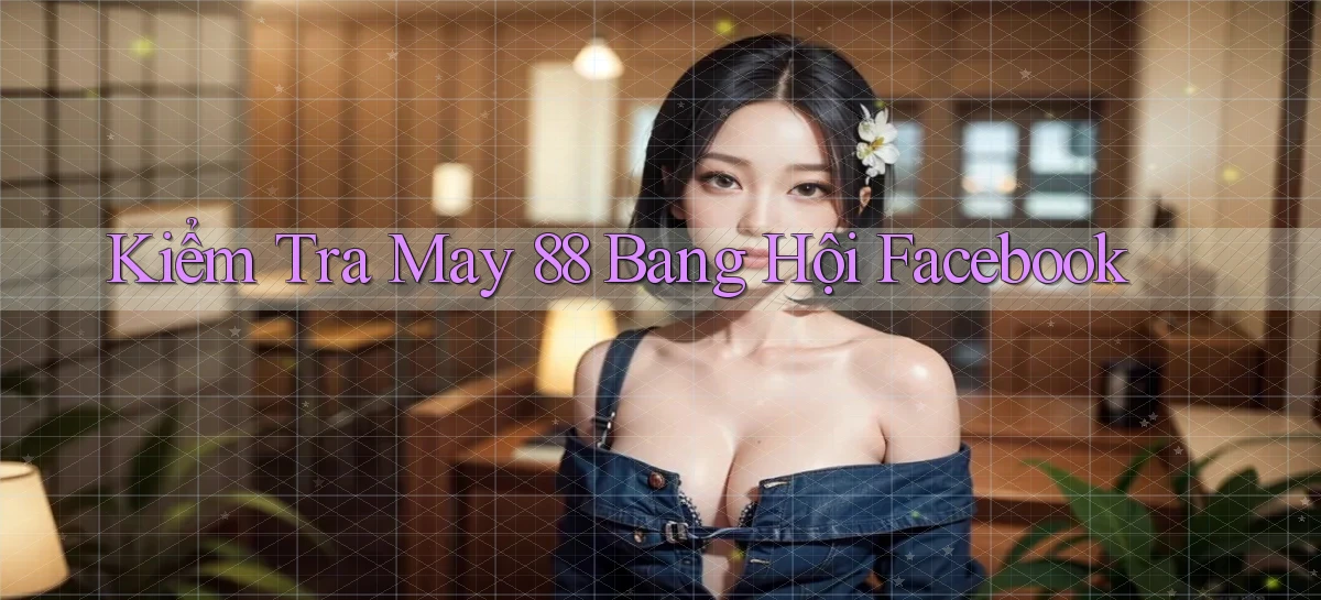 kiểm tra may 88 bang hội facebook