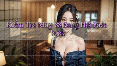 kiểm tra may 88 bang hội facebook