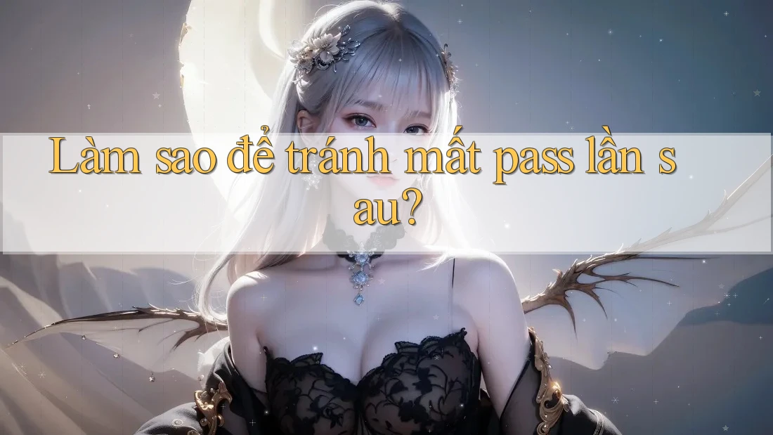 Làm sao để tránh mất pass lần sau?