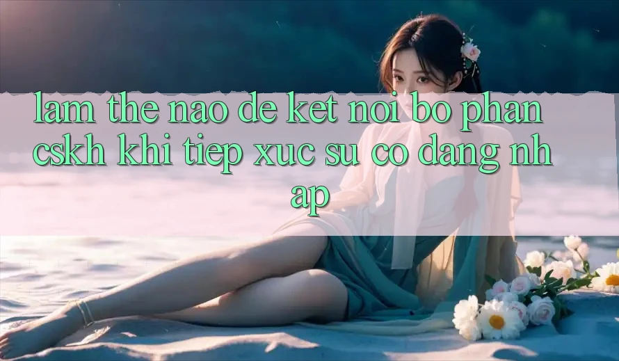 Làm thế nào để kết nối bộ phận CSKH khi tiếp xúc sự cố đăng nhập? Làm thế nào để kết nối bộ phận CSKH khi tiếp xúc sự cố đăng nhập?