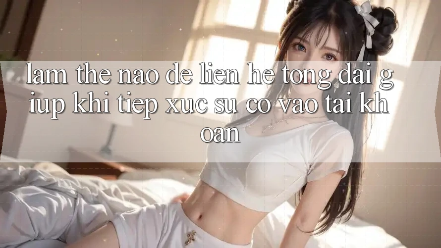 Làm thế nào để liên hệ tổng đài giúp khi tiếp xúc sự cố vào tài khoản?