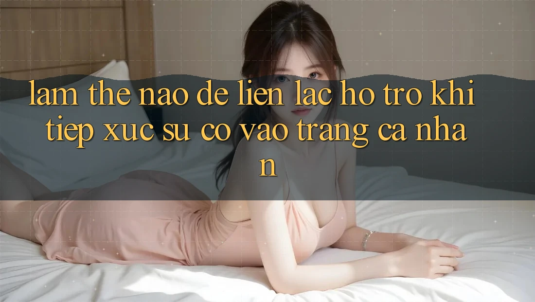 Làm thế nào để liên lạc hỗ trợ khi tiếp xúc sự cố vào trang cá nhân?