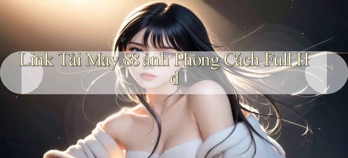 link tải may 88 ảnh phong cách full hd