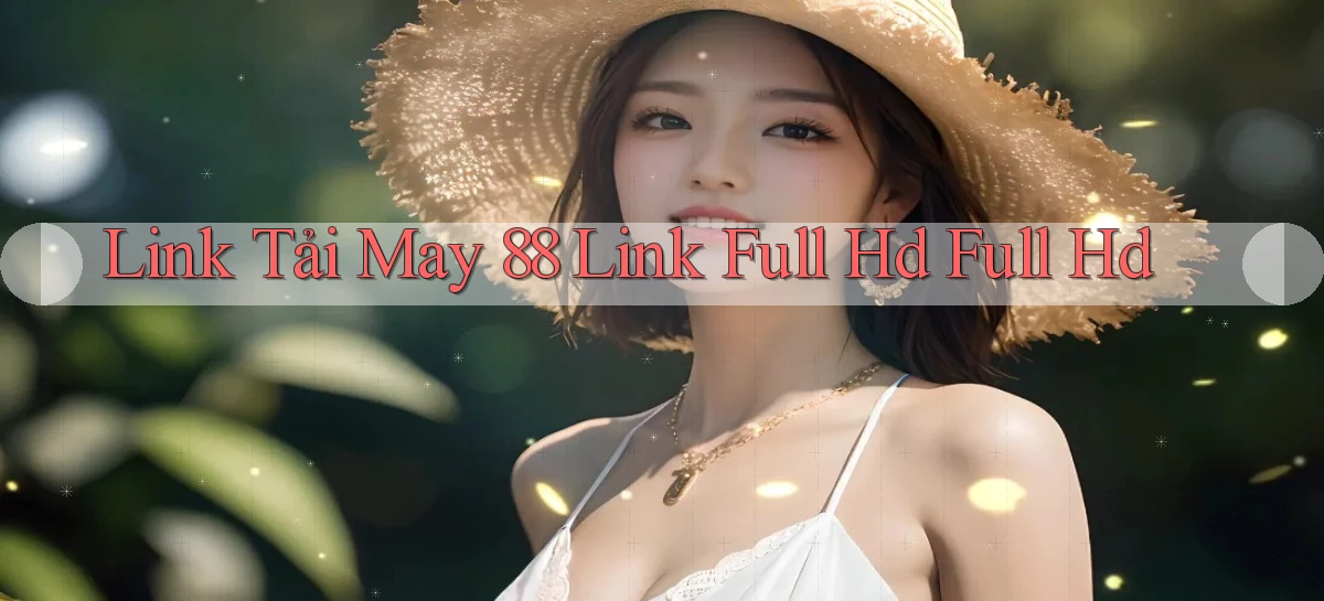 link tải may 88 link full hd full hd