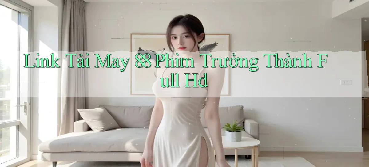 link tải may 88 phim trưởng thành full hd