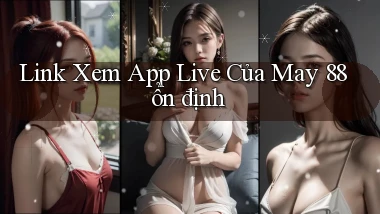 link xem app live của may 88 ổn định
