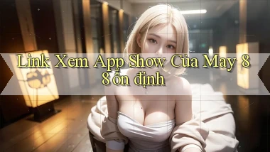 link xem app show của may 88 ổn định