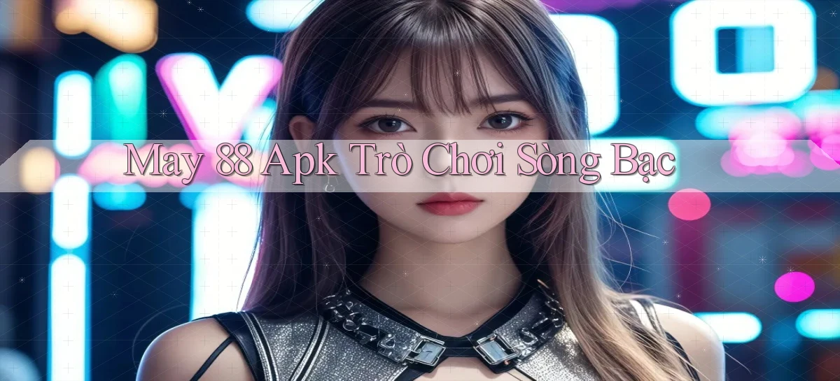 may 88 apk trò chơi sòng bạc