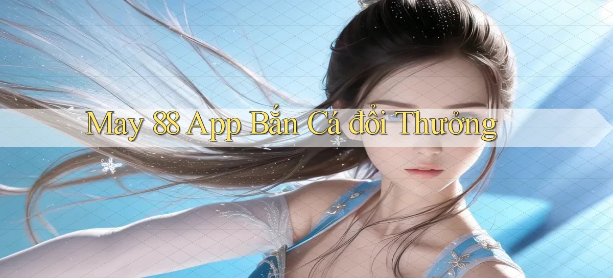 may 88 app bắn cá đổi thưởng