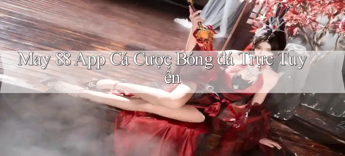 may 88 app cá cược bóng đá trực tuyến