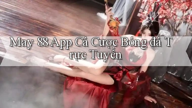 may 88 app cá cược bóng đá trực tuyến