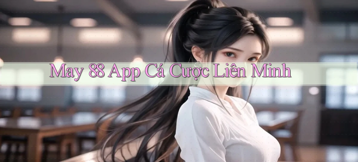 may 88 app cá cược liên minh