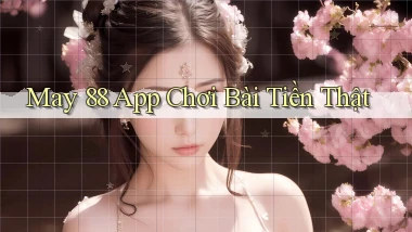 may 88 app chơi bài tiền thật