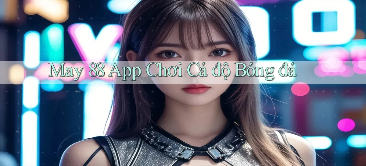 may 88 app chơi cá độ bóng đá