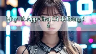 may 88 app chơi cá độ bóng đá