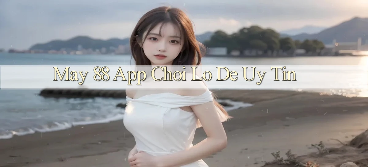 may 88 app chơi lô đề uy tín