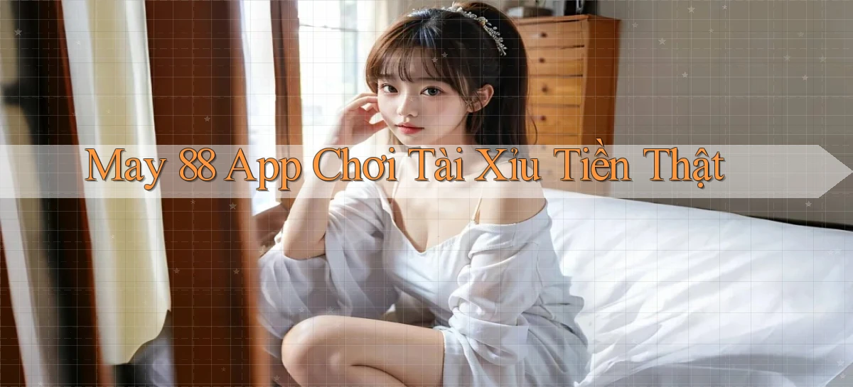 may 88 app chơi tài xỉu tiền thật