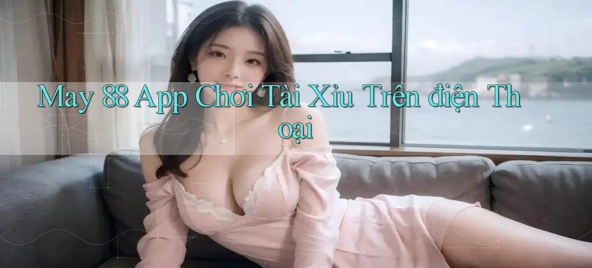 may 88 app chơi tài xỉu trên điện thoại