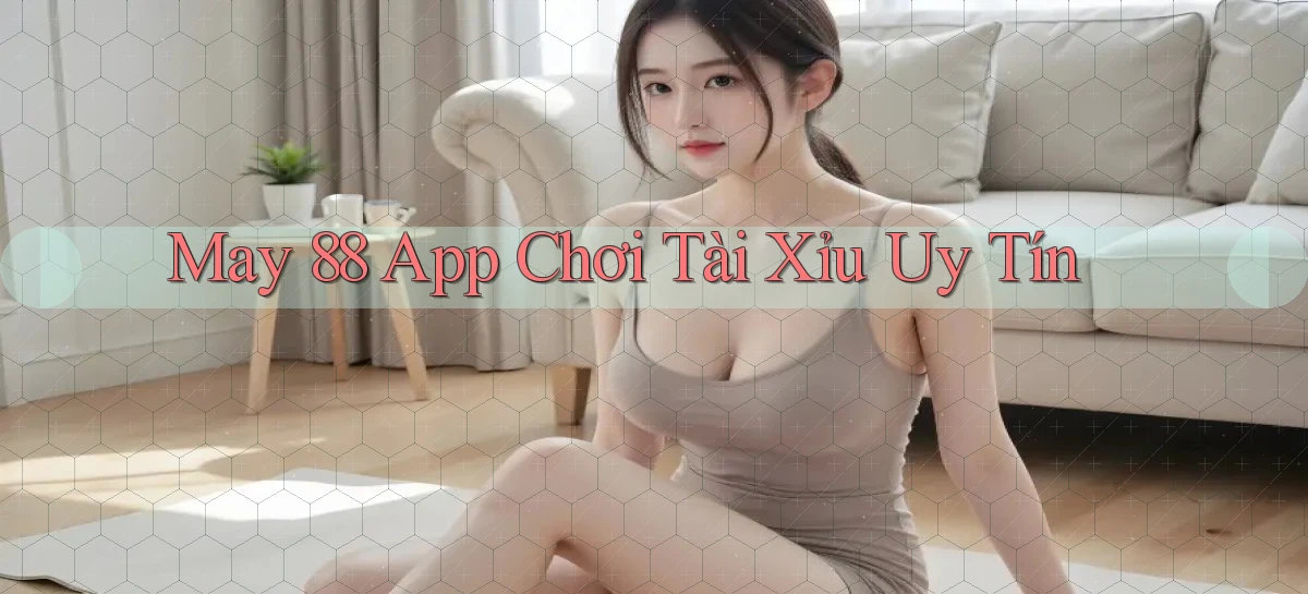 may 88 app chơi tài xỉu uy tín