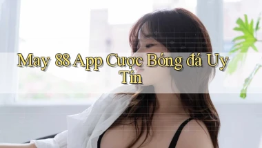 may 88 app cược bóng đá uy tín