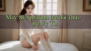 may 88 app đánh bài đổi thưởng uy tín