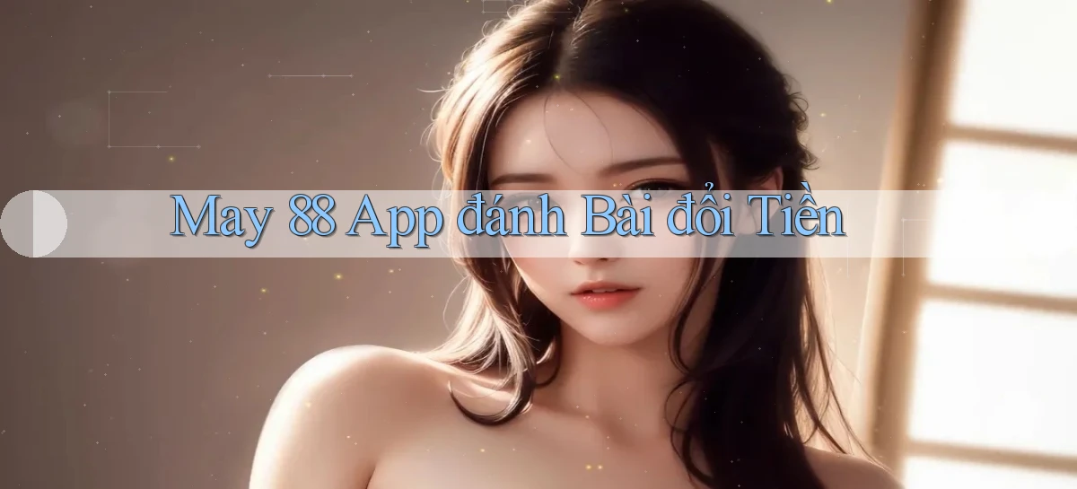 may 88 app đánh bài đổi tiền